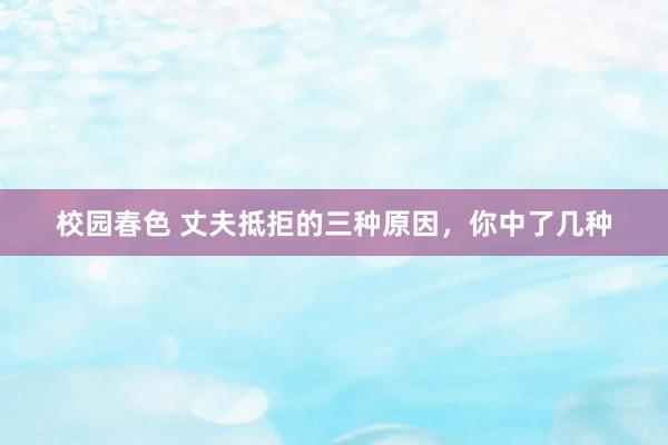 校园春色 丈夫抵拒的三种原因，你中了几种